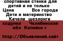 спортивная стенка для детей и не только › Цена ­ 5 000 - Все города Дети и материнство » Качели, шезлонги, ходунки   . Челябинская обл.,Копейск г.